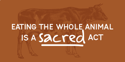 Eating the Whole Animal, Nose to Tail, Is a Sacred Act